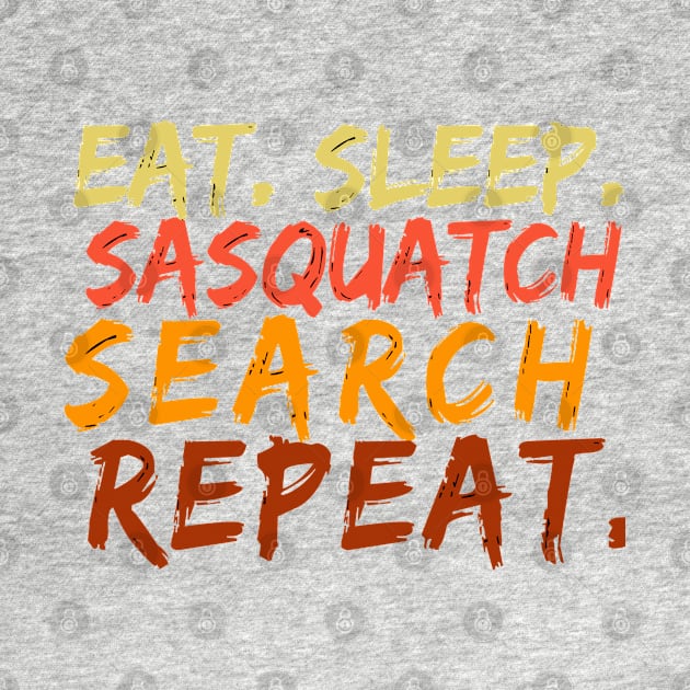 Eat Sleeep Sasquatch Search Repeat by DHdesignerPublic